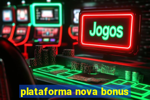 plataforma nova bonus